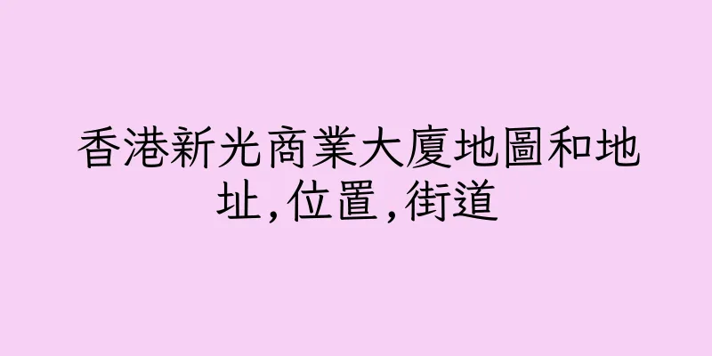 香港新光商業大廈地圖和地址,位置,街道