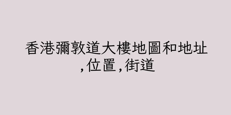 香港彌敦道大樓地圖和地址,位置,街道