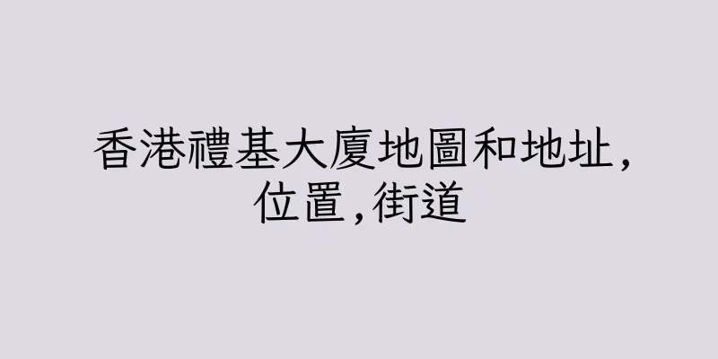 香港禮基大廈地圖和地址,位置,街道