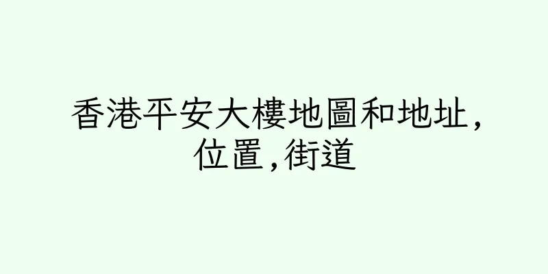 香港平安大樓地圖和地址,位置,街道