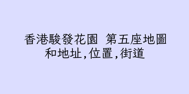 香港駿發花園 第五座地圖和地址,位置,街道