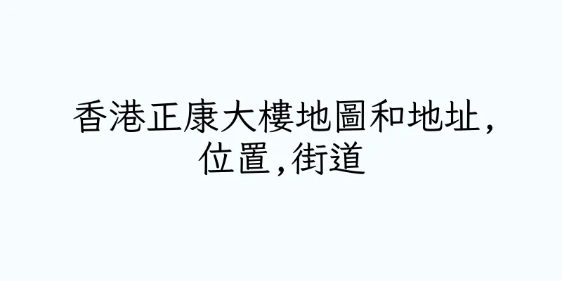 香港正康大樓地圖和地址,位置,街道