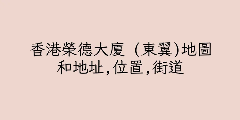 香港榮德大廈 (東翼)地圖和地址,位置,街道