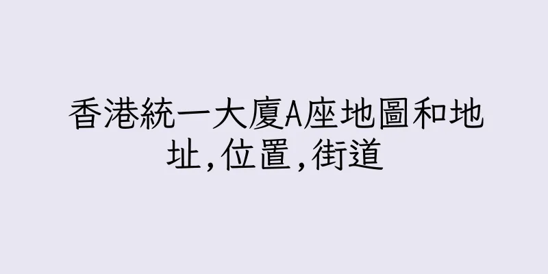 香港統一大廈A座地圖和地址,位置,街道
