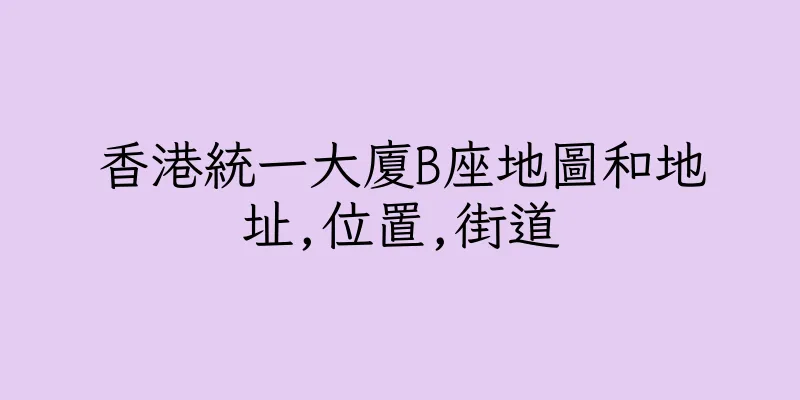 香港統一大廈B座地圖和地址,位置,街道