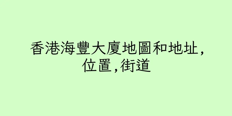 香港海豐大廈地圖和地址,位置,街道