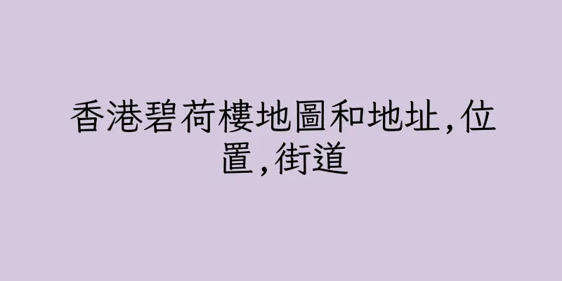 香港碧荷樓地圖和地址,位置,街道