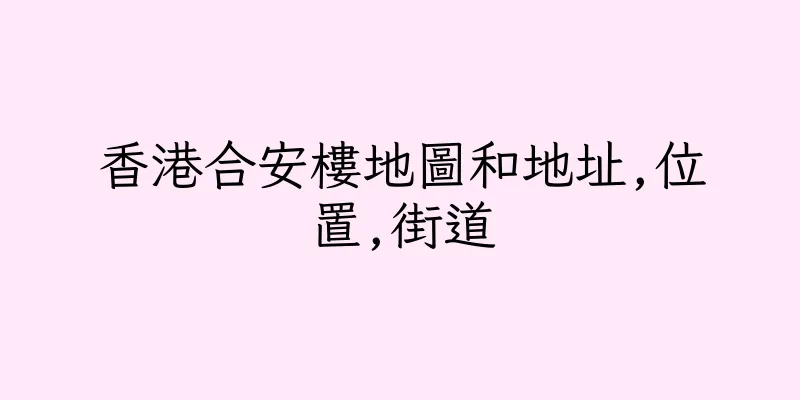 香港合安樓地圖和地址,位置,街道