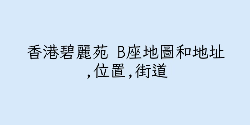 香港碧麗苑 B座地圖和地址,位置,街道