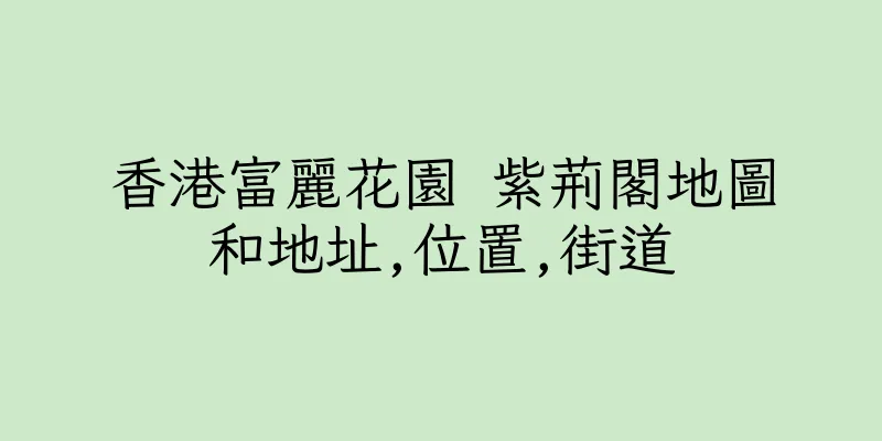 香港富麗花園 紫荊閣地圖和地址,位置,街道