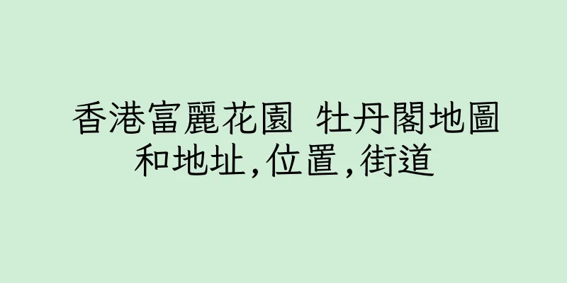 香港富麗花園 牡丹閣地圖和地址,位置,街道