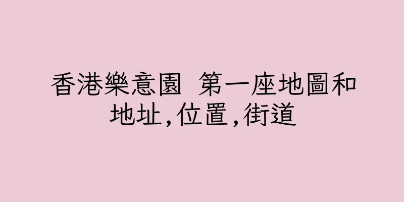 香港樂意園 第一座地圖和地址,位置,街道