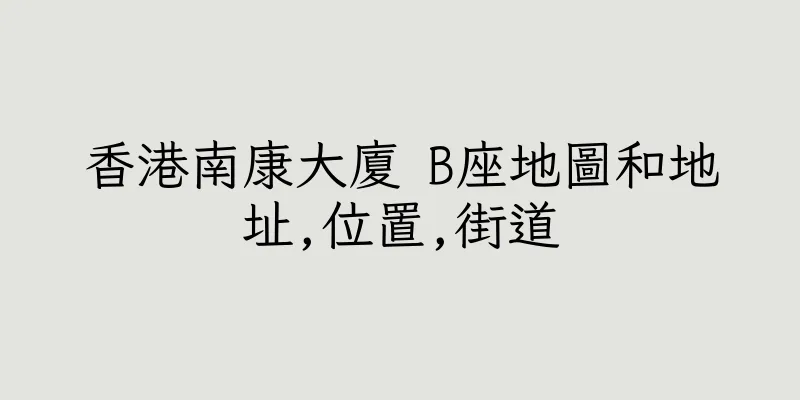 香港南康大廈 B座地圖和地址,位置,街道
