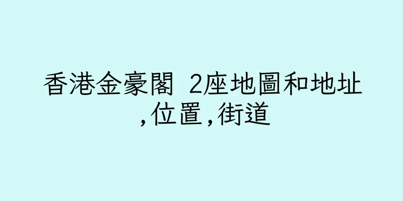 香港金豪閣 2座地圖和地址,位置,街道