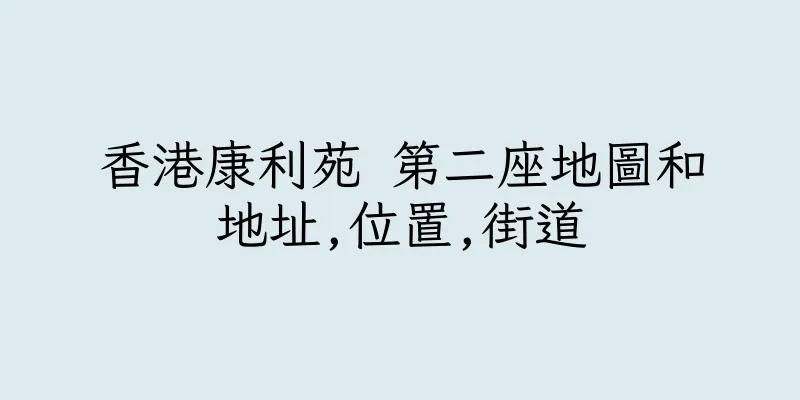 香港康利苑 第二座地圖和地址,位置,街道
