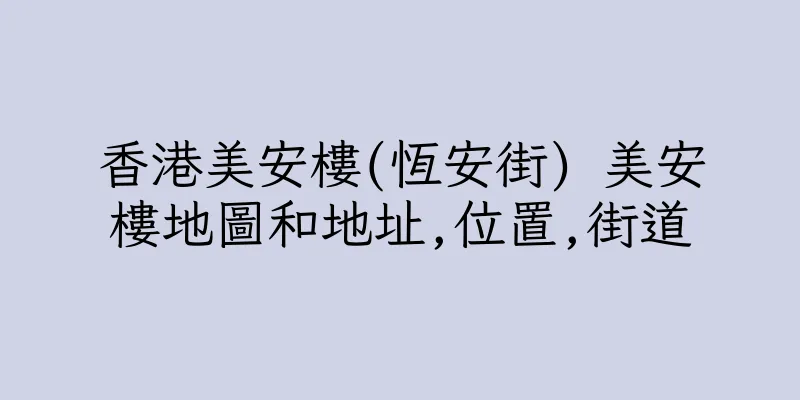香港美安樓(恆安街) 美安樓地圖和地址,位置,街道