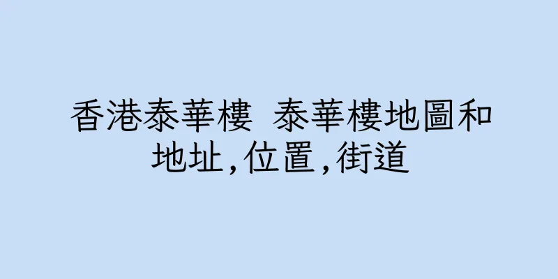 香港泰華樓 泰華樓地圖和地址,位置,街道