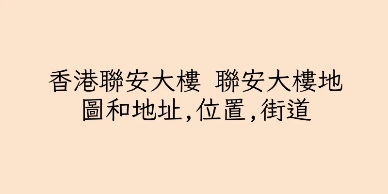香港聯安大樓 聯安大樓地圖和地址,位置,街道