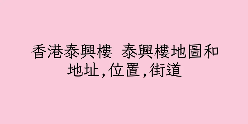 香港泰興樓 泰興樓地圖和地址,位置,街道
