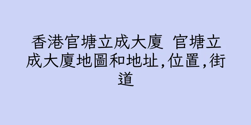 香港官塘立成大廈 官塘立成大廈地圖和地址,位置,街道