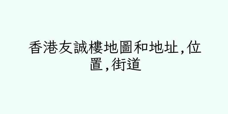 香港友誠樓地圖和地址,位置,街道