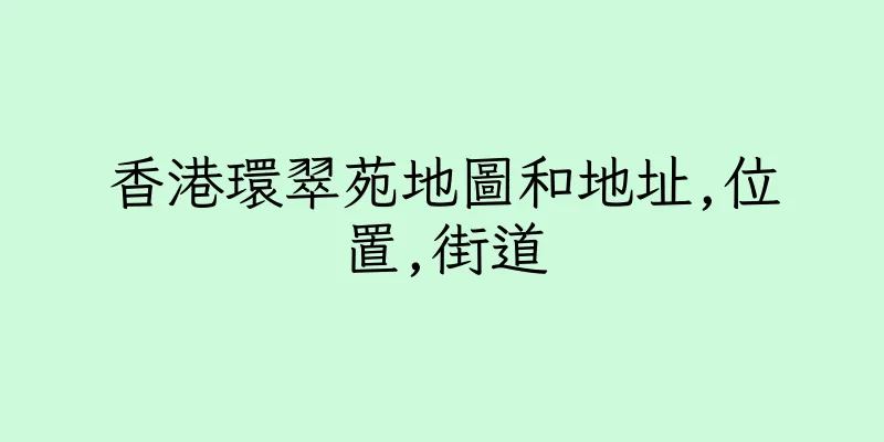 香港環翠苑地圖和地址,位置,街道