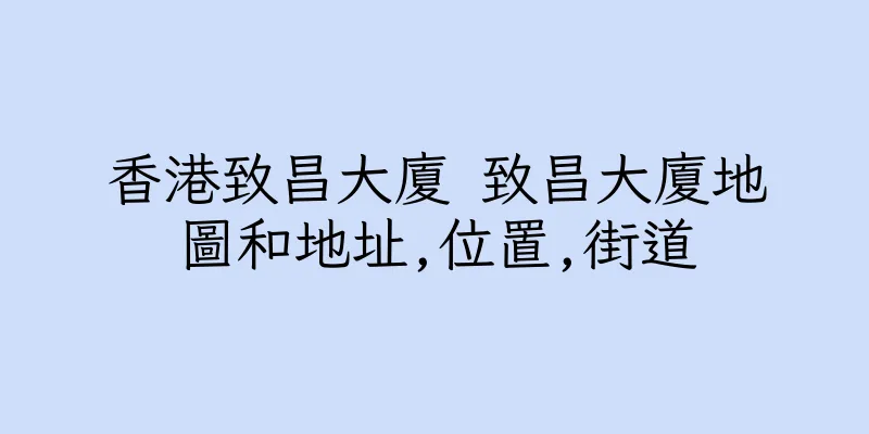 香港致昌大廈 致昌大廈地圖和地址,位置,街道