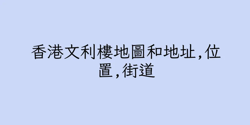香港文利樓地圖和地址,位置,街道
