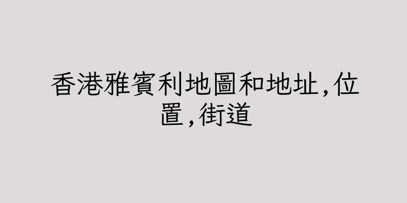 香港雅賓利地圖和地址,位置,街道