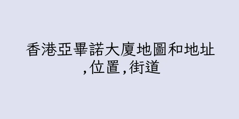 香港亞畢諾大廈地圖和地址,位置,街道