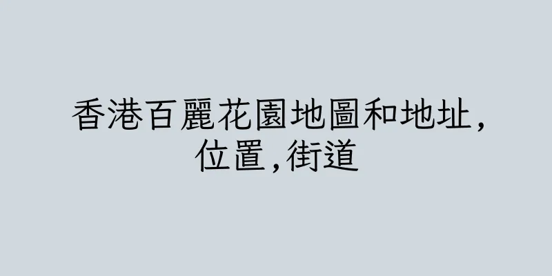 香港百麗花園地圖和地址,位置,街道