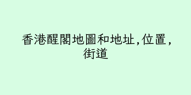 香港醒閣地圖和地址,位置,街道