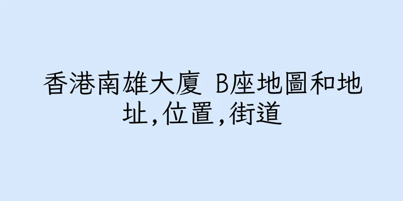 香港南雄大廈 B座地圖和地址,位置,街道