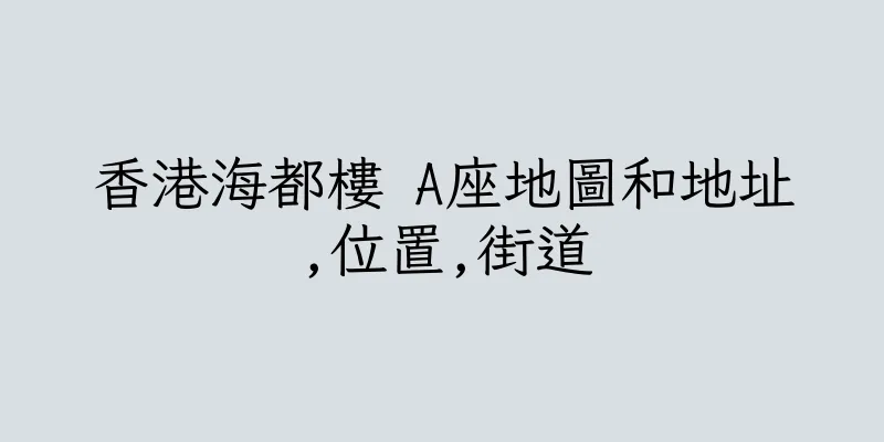 香港海都樓 A座地圖和地址,位置,街道