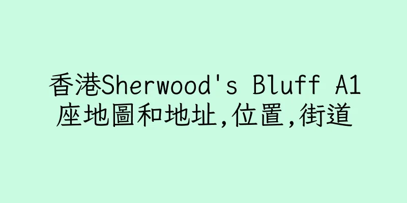 香港Sherwood's Bluff A1座地圖和地址,位置,街道