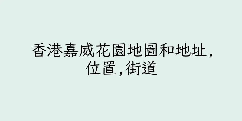 香港嘉威花園地圖和地址,位置,街道