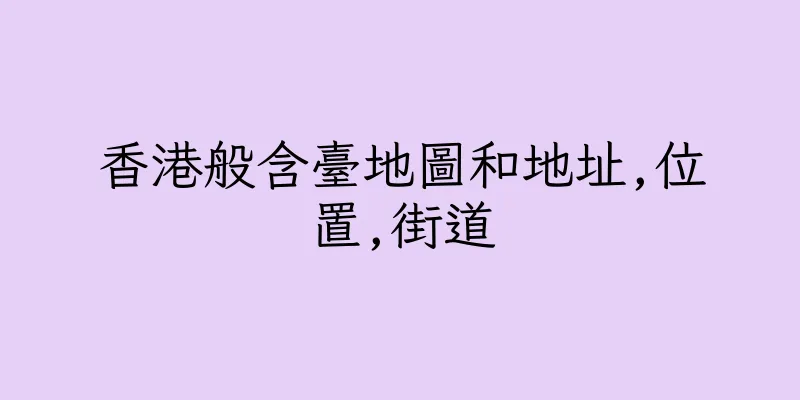 香港般含臺地圖和地址,位置,街道