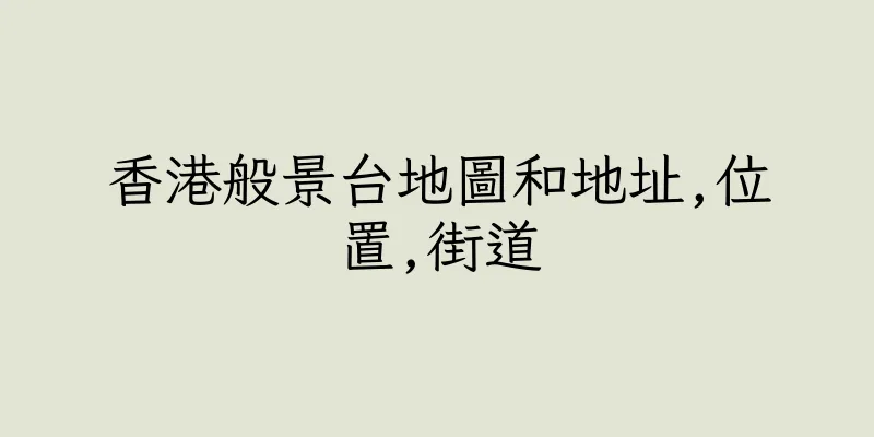香港般景台地圖和地址,位置,街道