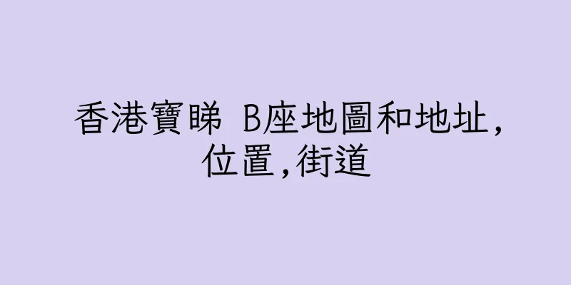 香港寶睇 B座地圖和地址,位置,街道