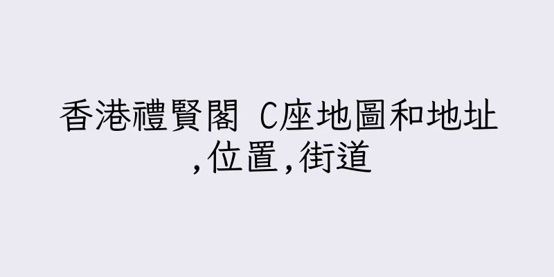香港禮賢閣 C座地圖和地址,位置,街道