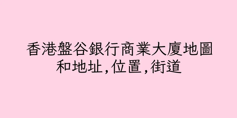 香港盤谷銀行商業大廈地圖和地址,位置,街道