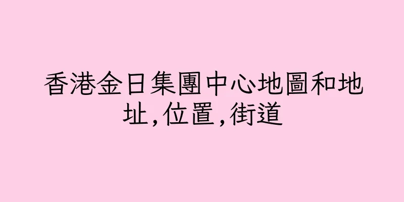 香港金日集團中心地圖和地址,位置,街道