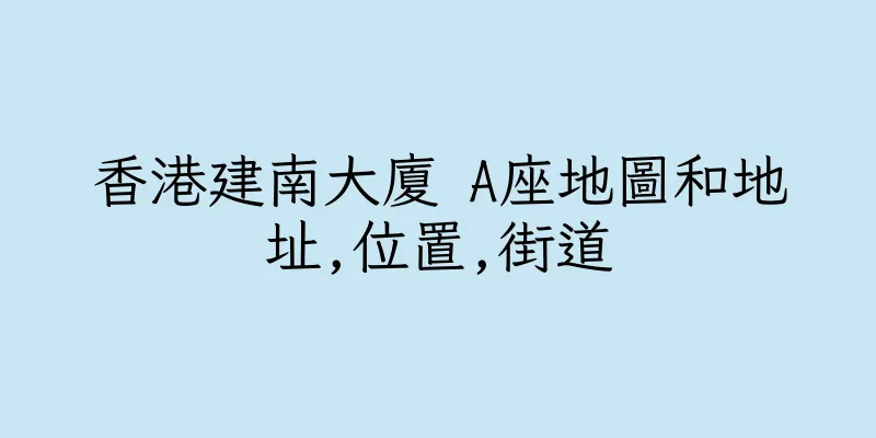 香港建南大廈 A座地圖和地址,位置,街道
