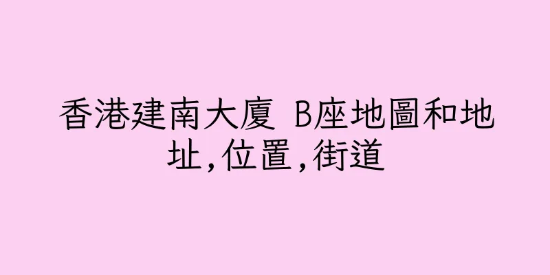 香港建南大廈 B座地圖和地址,位置,街道