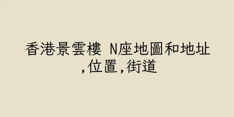 香港景雲樓 N座地圖和地址,位置,街道