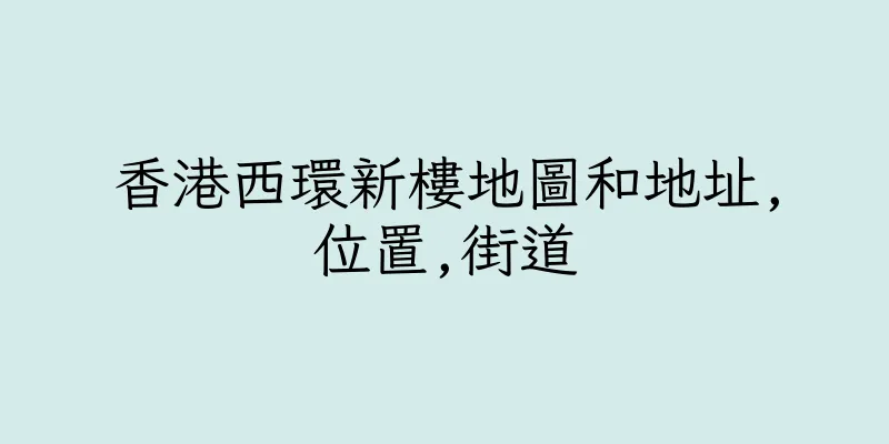 香港西環新樓地圖和地址,位置,街道
