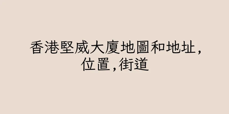 香港堅威大廈地圖和地址,位置,街道
