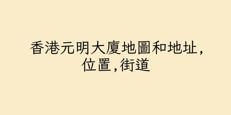 香港元明大廈地圖和地址,位置,街道