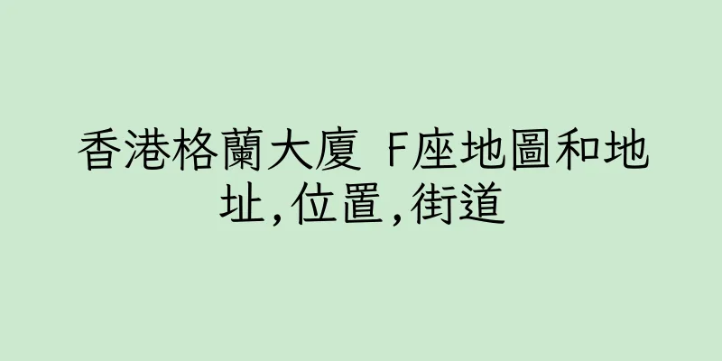 香港格蘭大廈 F座地圖和地址,位置,街道