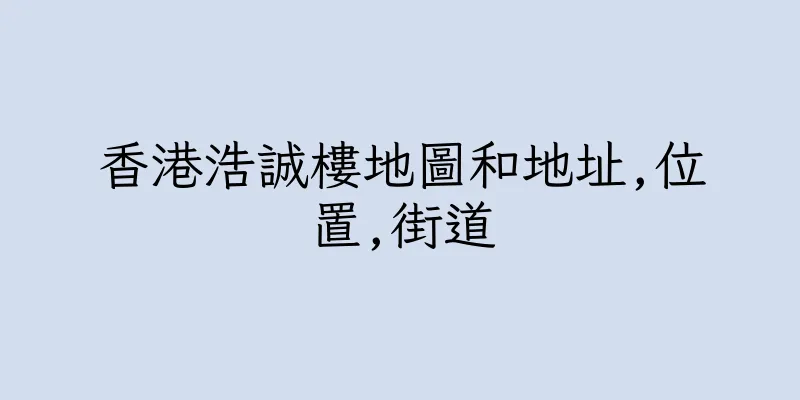 香港浩誠樓地圖和地址,位置,街道